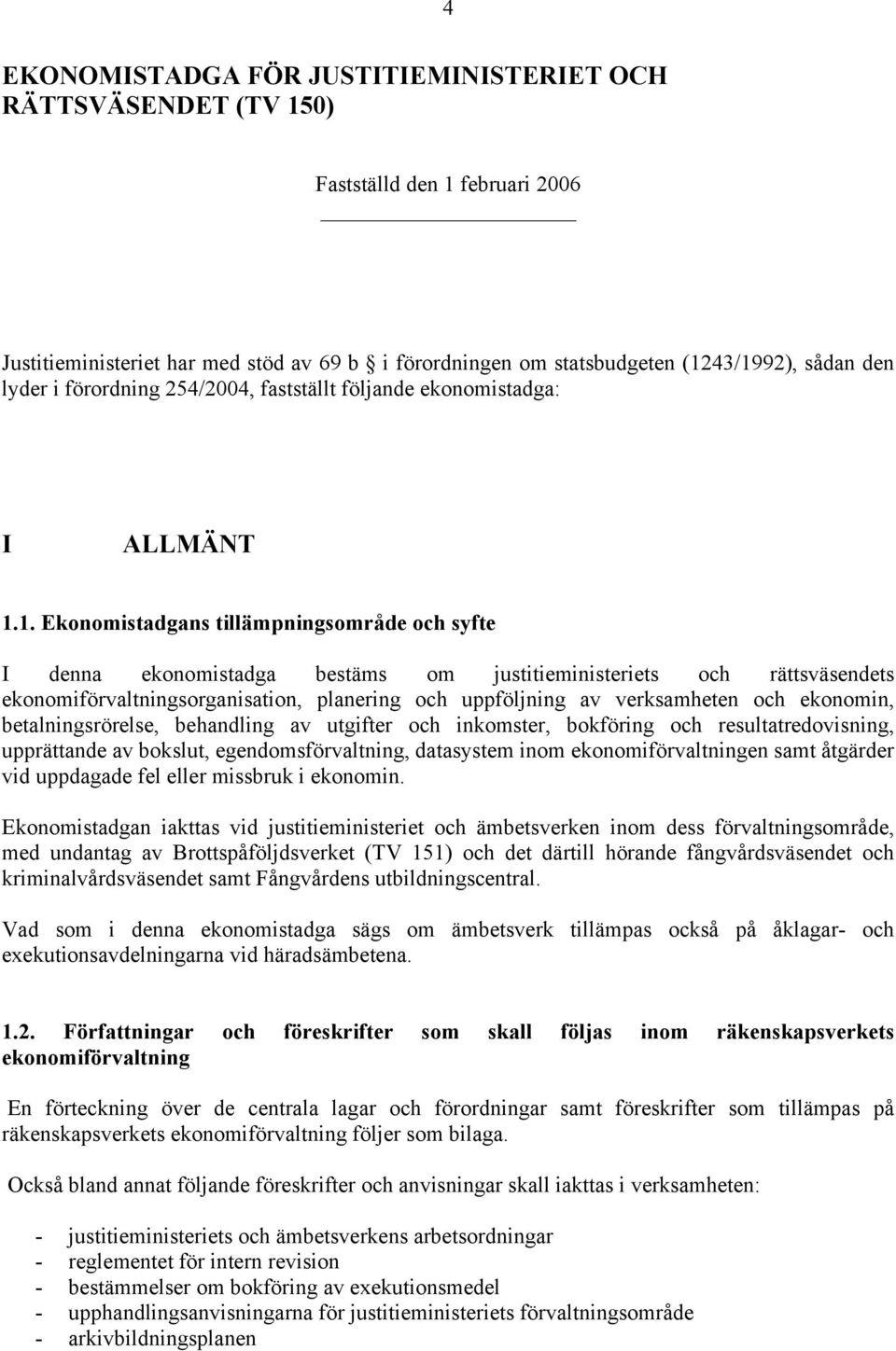 1. Ekonomistadgans tillämpningsområde och syfte I denna ekonomistadga bestäms om justitieministeriets och rättsväsendets ekonomiförvaltningsorganisation, planering och uppföljning av verksamheten och