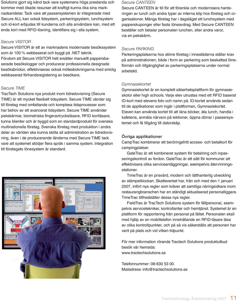 RFID-lösning, identifiera sig i alla system. Secure VISITOR Secure VISITOR är ett av marknadens modernaste besökssystem som är 100 % webbaserat och byggt på.net teknik.
