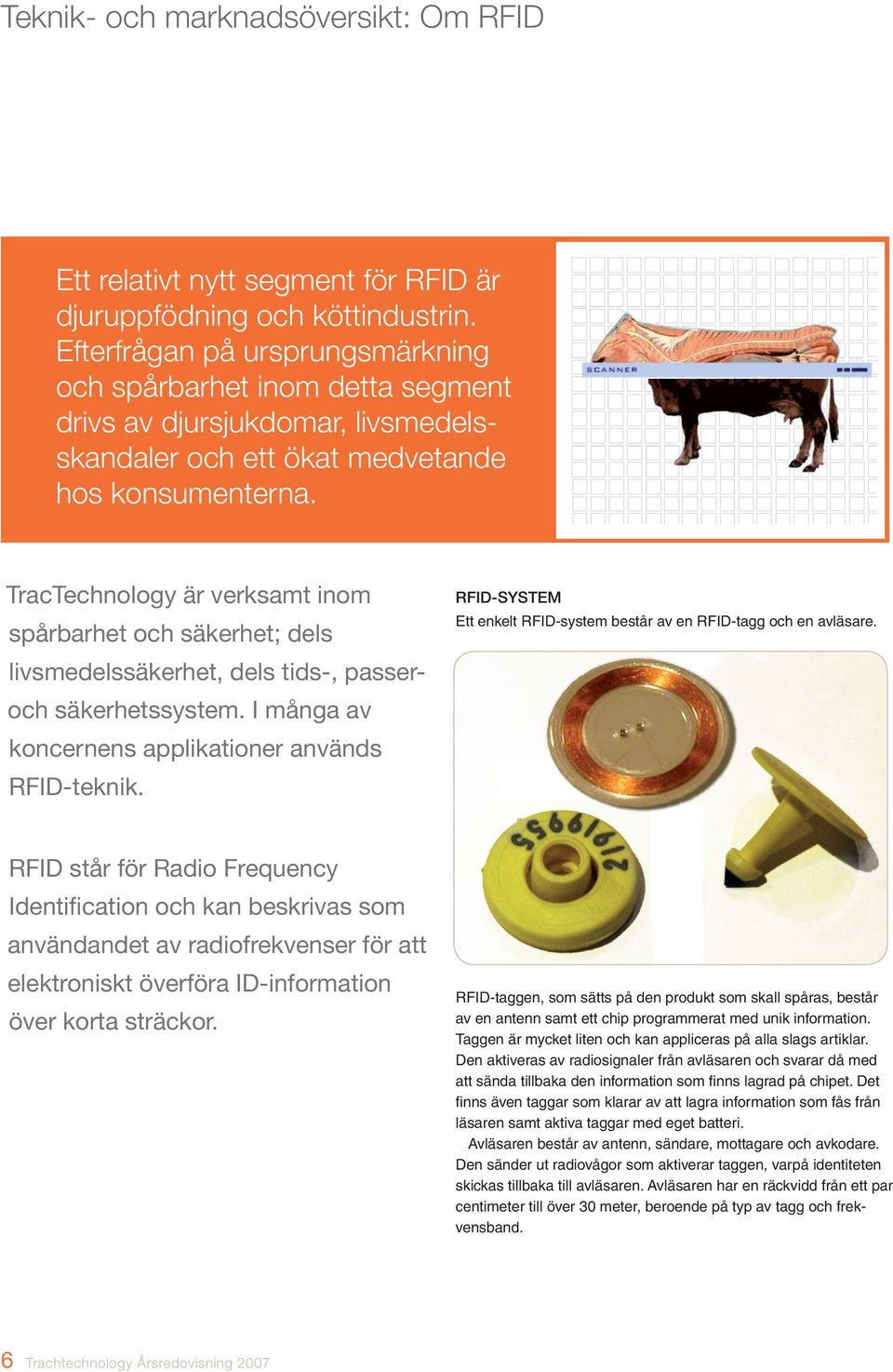 TracTechnology är verksamt inom spårbarhet och säkerhet; dels livsmedelssäkerhet, dels tids-, passeroch säkerhetssystem. I många av koncernens applikationer används RFID-teknik.