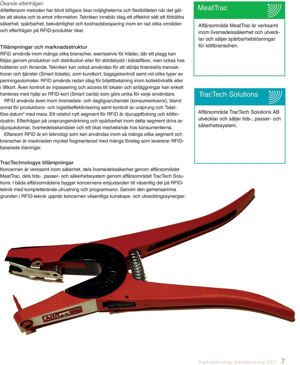 Tillämpningar och marknadsstruktur RFID används inom många olika branscher, exempelvis för kläder, där ett plagg kan följas genom produktion och distribution eller för stöldskydd i klädaffärer, men