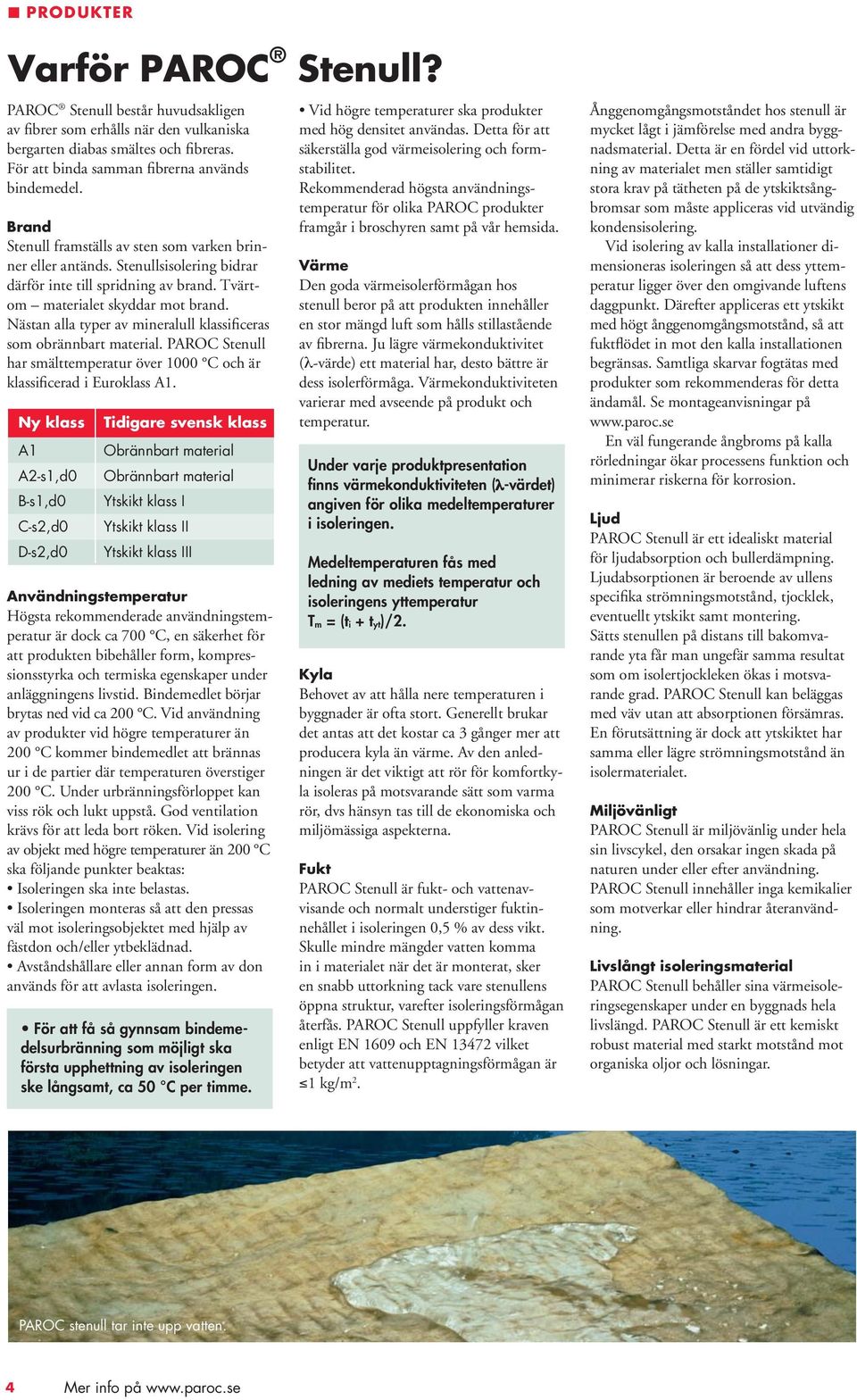 Nästan alla typer av mineralull klassificeras som obrännbart material. PAROC Stenull har smälttemperatur över 0 C och är klassificerad i Euroklass A1.