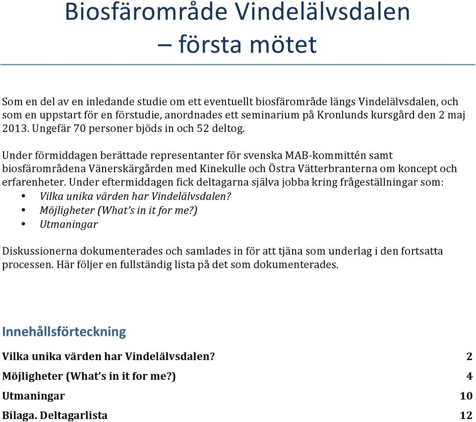 Under förmiddagen berättade representanter för svenska MAB- kommittén samt biosfärområdena Vänerskärgården med Kinekulle och Östra Vätterbranterna om koncept och erfarenheter.