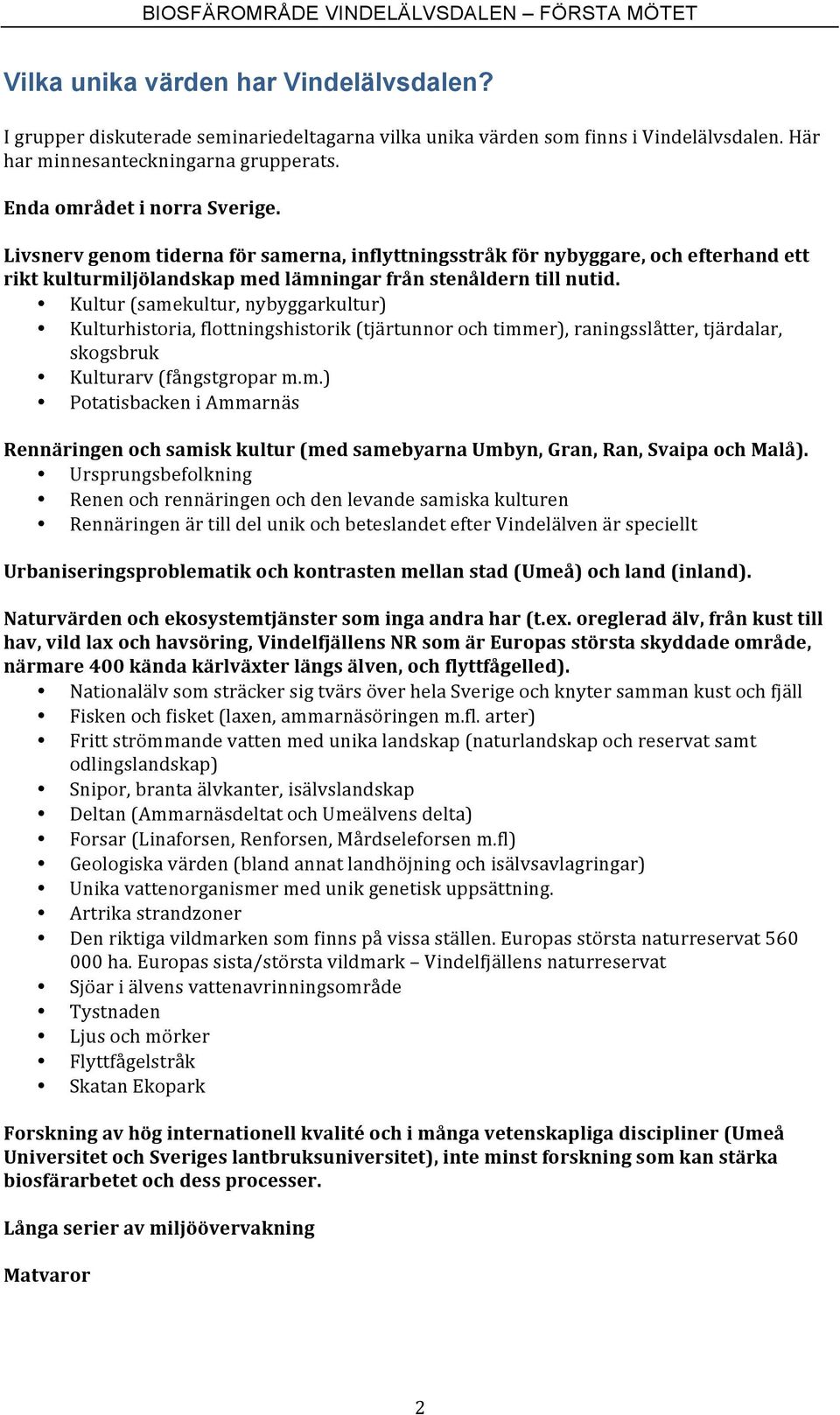 Kultur (samekultur, nybyggarkultur) Kulturhistoria, flottningshistorik (tjärtunnor och timmer), raningsslåtter, tjärdalar, skogsbruk Kulturarv (fångstgropar m.m.) Potatisbacken i Ammarnäs Rennäringen och samisk kultur (med samebyarna Umbyn, Gran, Ran, Svaipa och Malå).