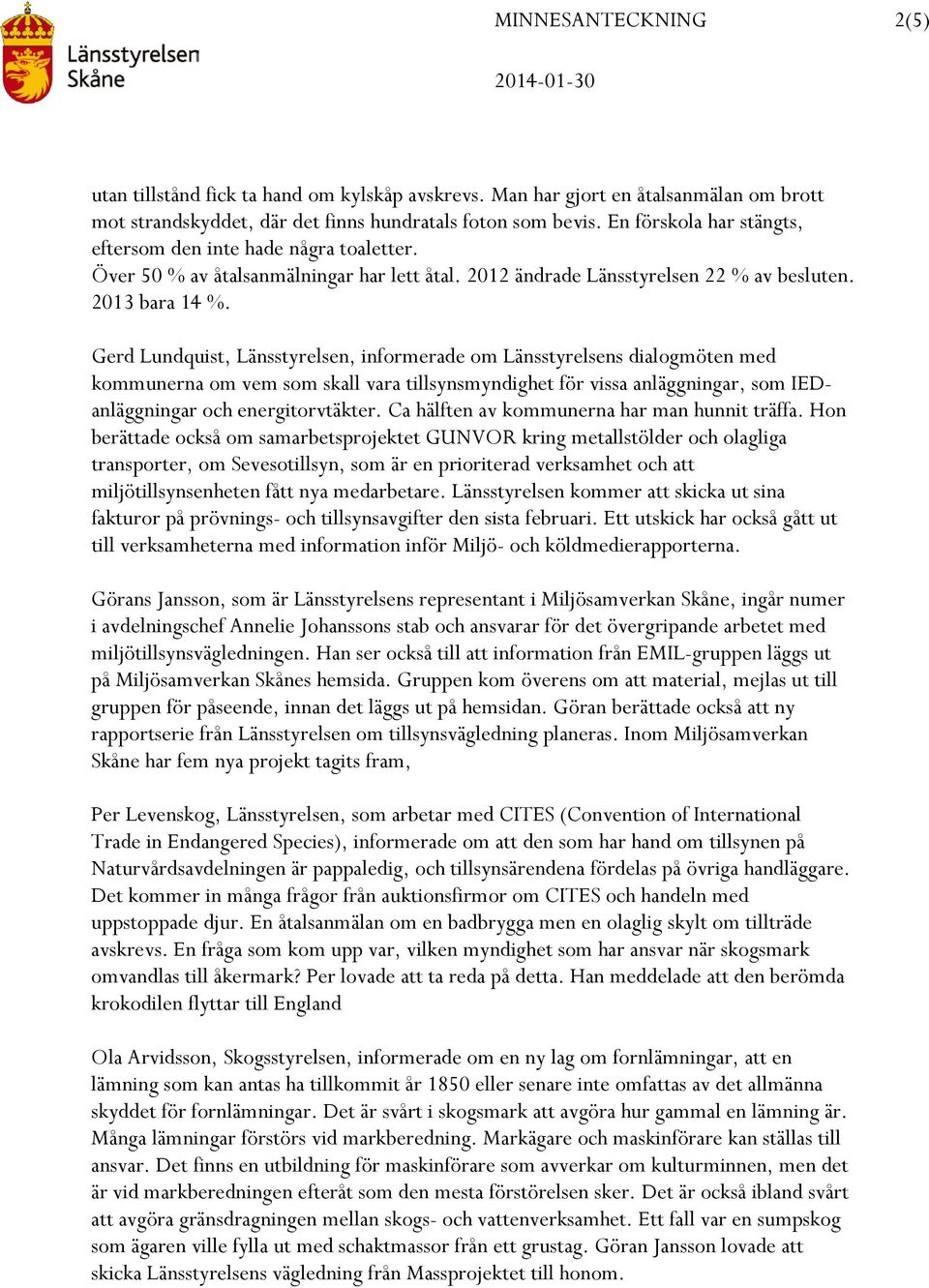 Gerd Lundquist, Länsstyrelsen, informerade om Länsstyrelsens dialogmöten med kommunerna om vem som skall vara tillsynsmyndighet för vissa anläggningar, som IEDanläggningar och energitorvtäkter.