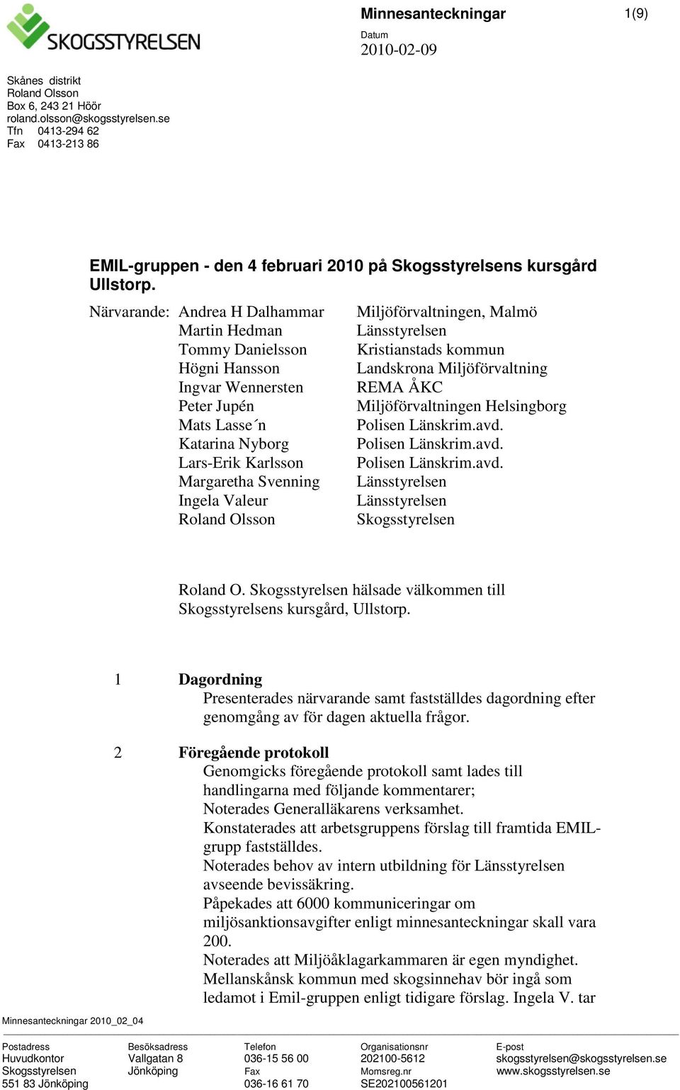 Miljöförvaltningen, Malmö Kristianstads kommun Landskrona Miljöförvaltning REMA ÅKC Miljöförvaltningen Helsingborg Roland O. hälsade välkommen till s kursgård, Ullstorp.