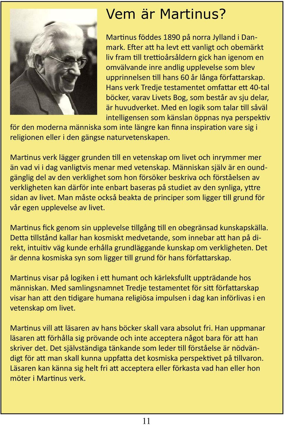 Hans verk Tredje testamentet omfattar ett 40-tal böcker, varav Livets Bog, som består av sju delar, är huvudverket.