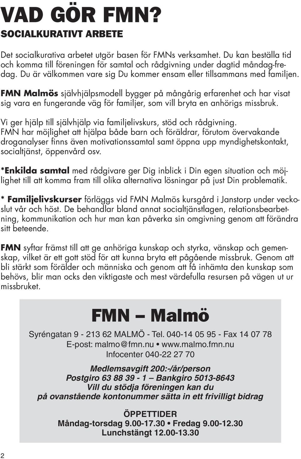 FMN Malmös självhjälpsmodell bygger på mångårig erfarenhet och har visat sig vara en fungerande väg för familjer, som vill bryta en anhörigs missbruk.
