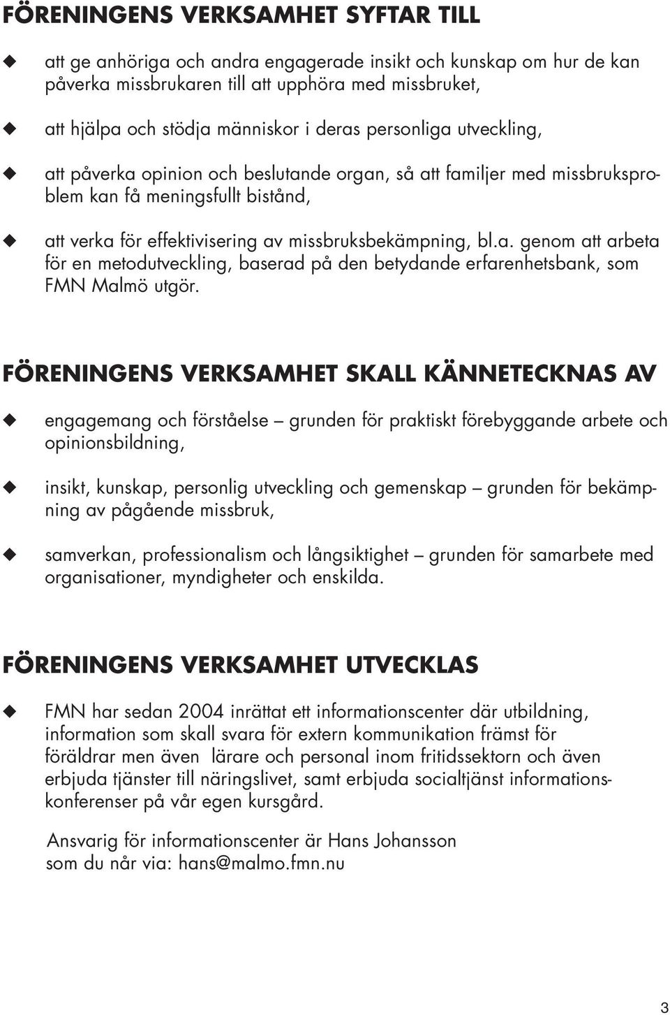 FÖRENINGENS VERKSAMHET SKALL KÄNNETECKNAS AV engagemang och förståelse grunden för praktiskt förebyggande arbete och opinionsbildning, insikt, kunskap, personlig utveckling och gemenskap grunden för