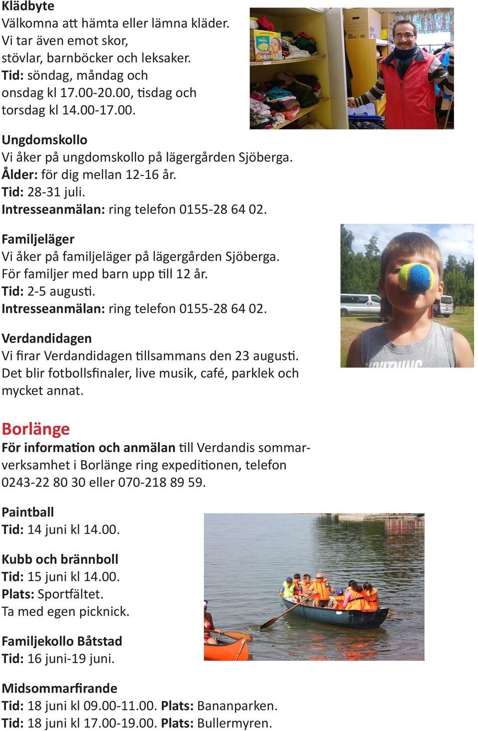 Familjeläger Vi åker på familjeläger på lägergården Sjöberga. För familjer med barn upp till 12 år. Tid: 2-5 augusti. Intresseanmälan: ring telefon 0155-28 64 02.