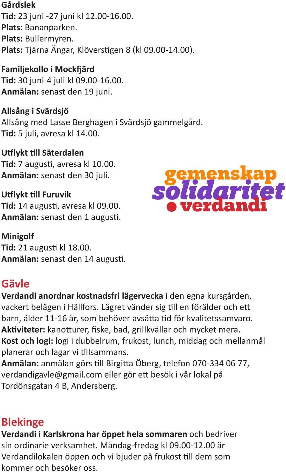 Utflykt till Furuvik Tid: 14 augusti, avresa kl 09.00. Anmälan: senast den 1 augusti. Minigolf Tid: 21 augusti kl 18.00. Anmälan: senast den 14 augusti.