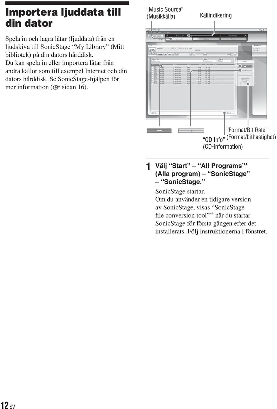 Music Source (Musikkälla) Källindikering Format/Bit Rate (Format/bithastighet) CD Info (CD-information) 1 Välj Start All Programs * (Alla program) SonicStage SonicStage.