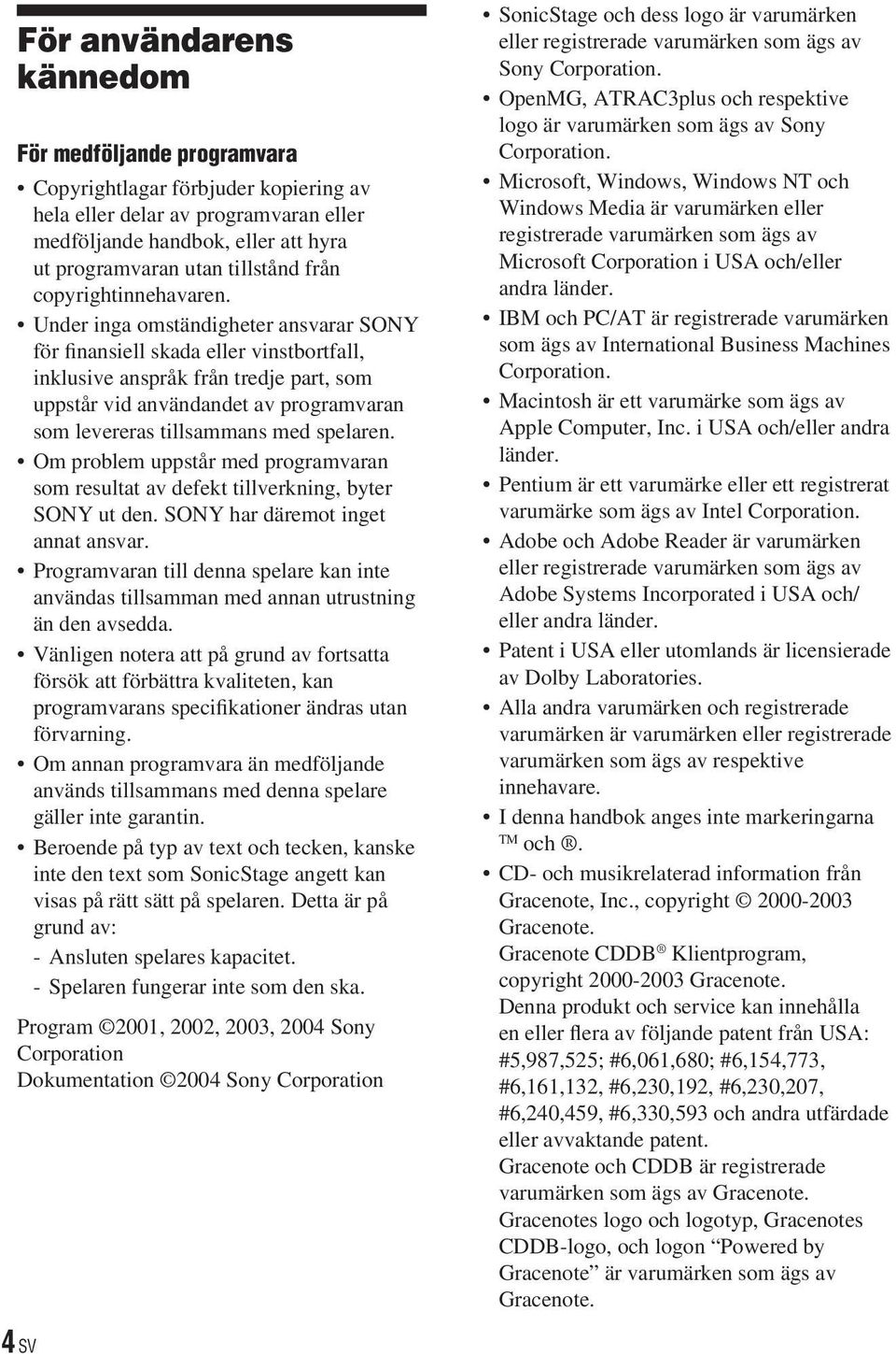 Under inga omständigheter ansvarar SONY för finansiell skada eller vinstbortfall, inklusive anspråk från tredje part, som uppstår vid användandet av programvaran som levereras tillsammans med