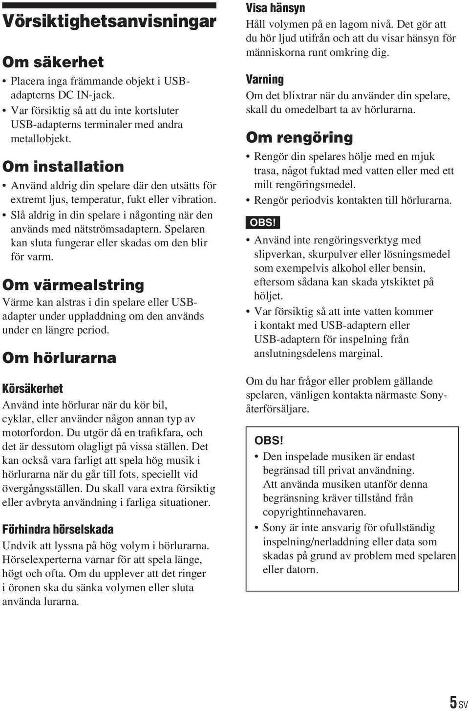 Spelaren kan sluta fungerar eller skadas om den blir för varm. Om värmealstring Värme kan alstras i din spelare eller USBadapter under uppladdning om den används under en längre period.