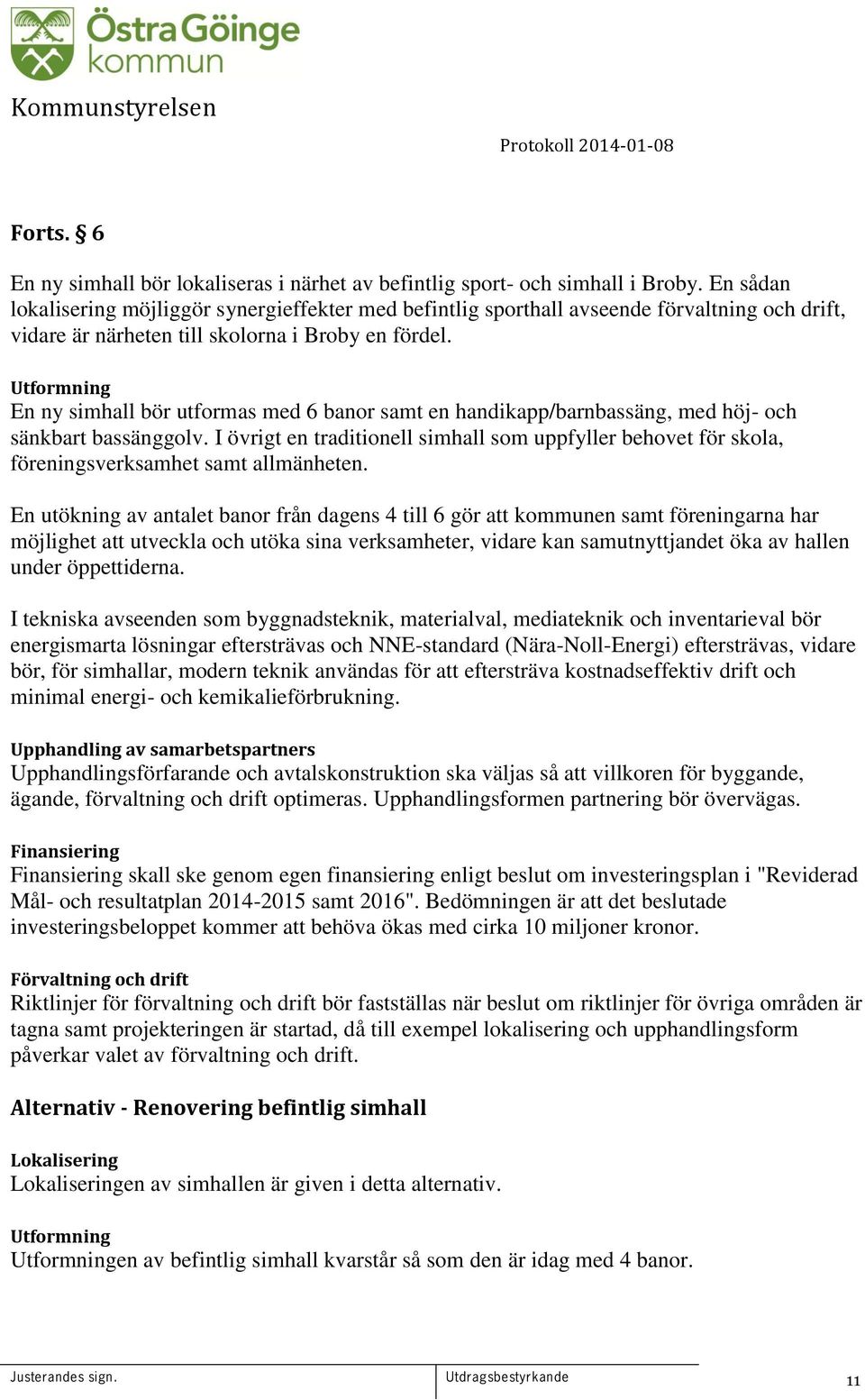 Utformning En ny simhall bör utformas med 6 banor samt en handikapp/barnbassäng, med höj- och sänkbart bassänggolv.