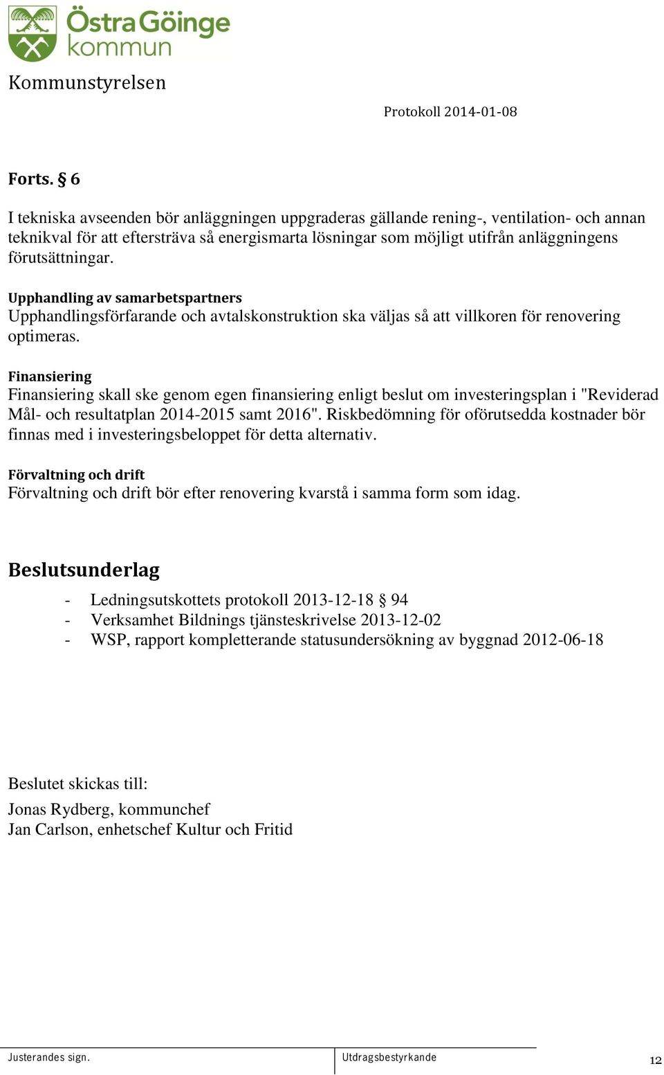 Upphandling av samarbetspartners Upphandlingsförfarande och avtalskonstruktion ska väljas så att villkoren för renovering optimeras.