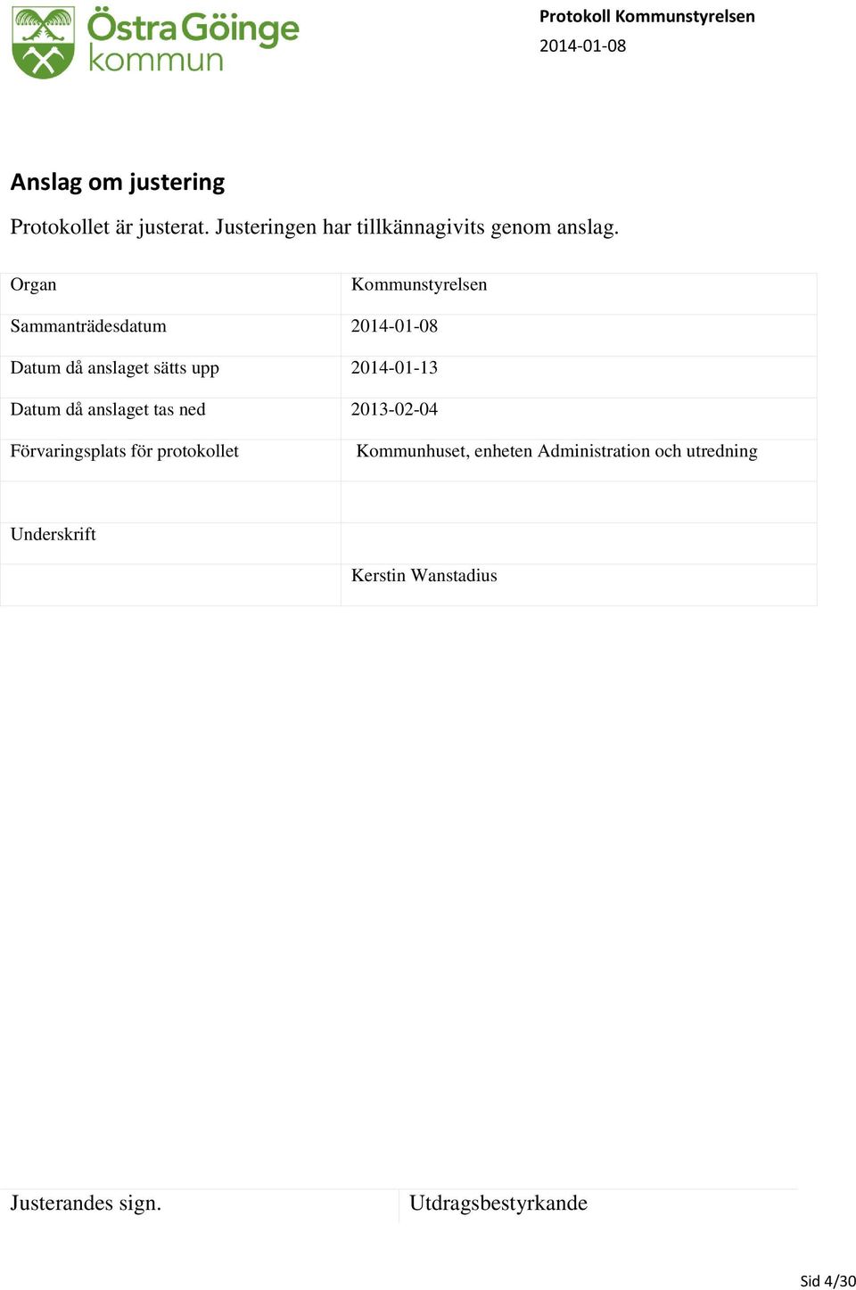 Organ Kommunstyrelsen Sammanträdesdatum 2014-01-08 Datum då anslaget sätts upp 2014-01-13