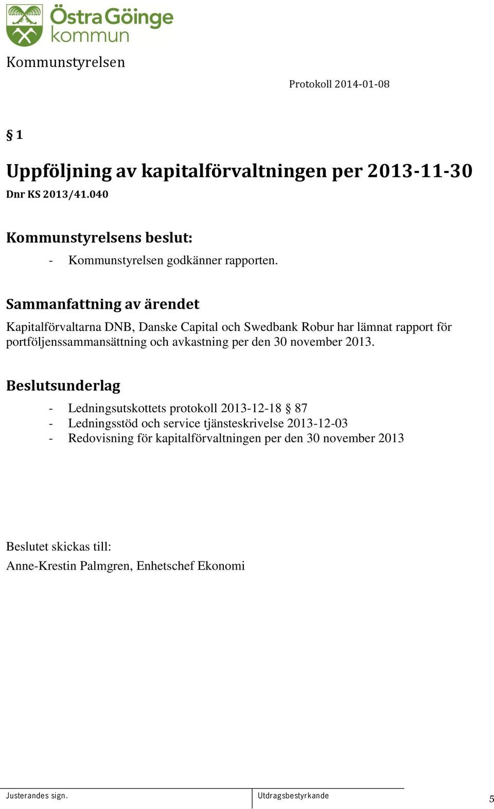 Kapitalförvaltarna DNB, Danske Capital och Swedbank Robur har lämnat rapport för portföljenssammansättning och avkastning