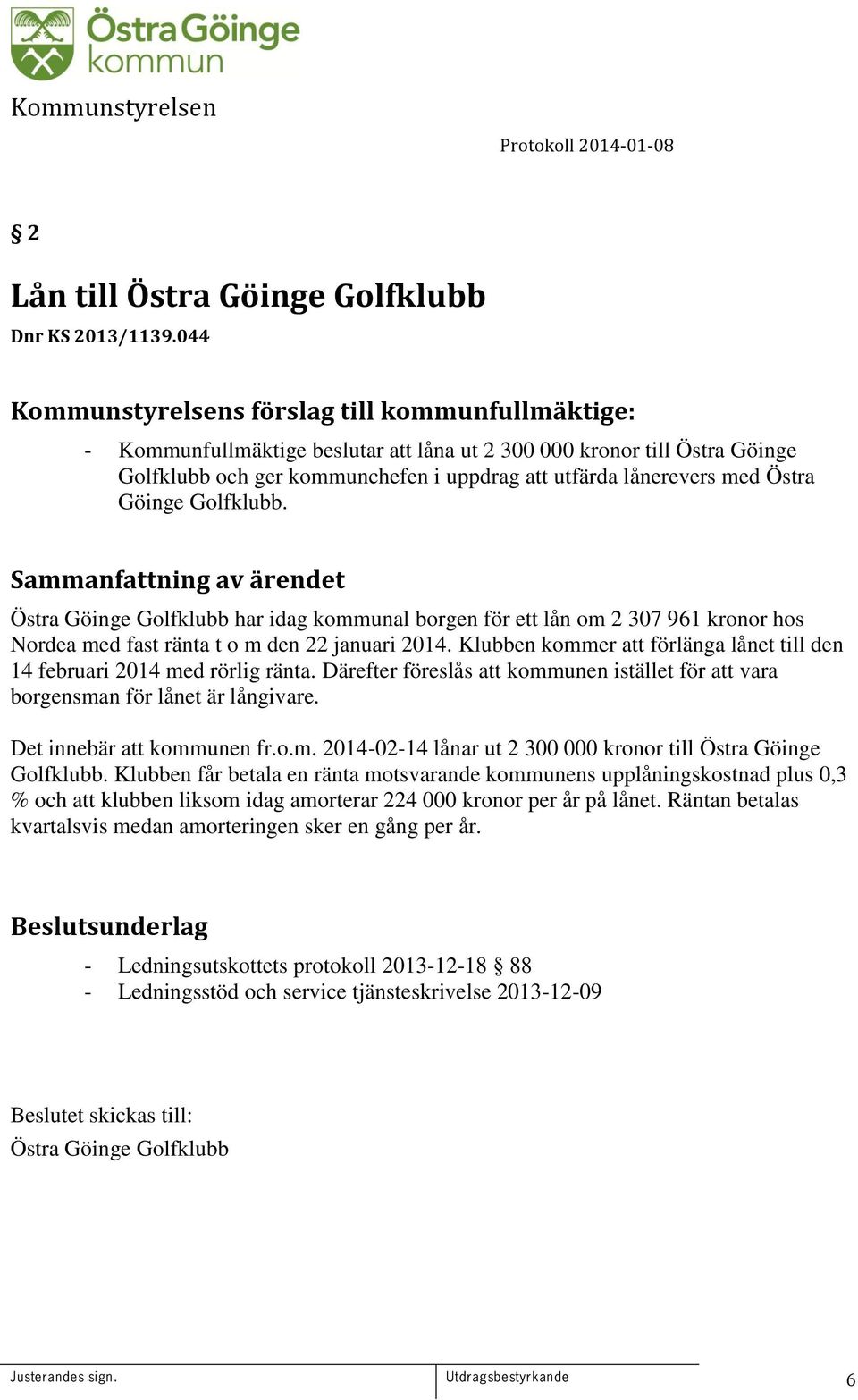 Östra Göinge Golfklubb. Östra Göinge Golfklubb har idag kommunal borgen för ett lån om 2 307 961 kronor hos Nordea med fast ränta t o m den 22 januari 2014.