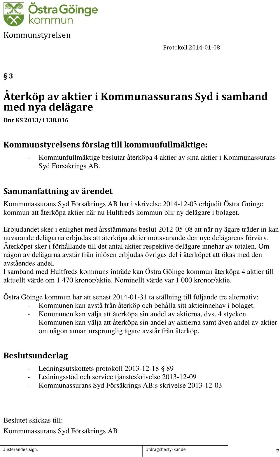 Kommunassurans Syd Försäkrings AB har i skrivelse 2014-12-03 erbjudit Östra Göinge kommun att återköpa aktier när nu Hultfreds kommun blir ny delägare i bolaget.