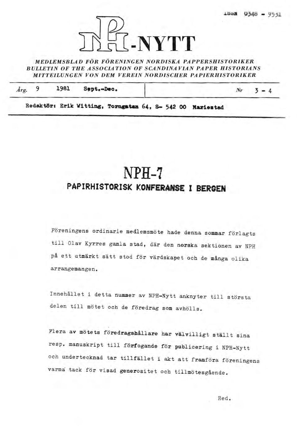 NPH-7 PAPIRHISTORISK KONFERANSE I BERGEN Föreningens ordinarie medlemsmöte hade denna sommar förlagts till Olav Kyrres gamla stad, där den norska sektionen av NPH på ett utmärkt sätt stod för