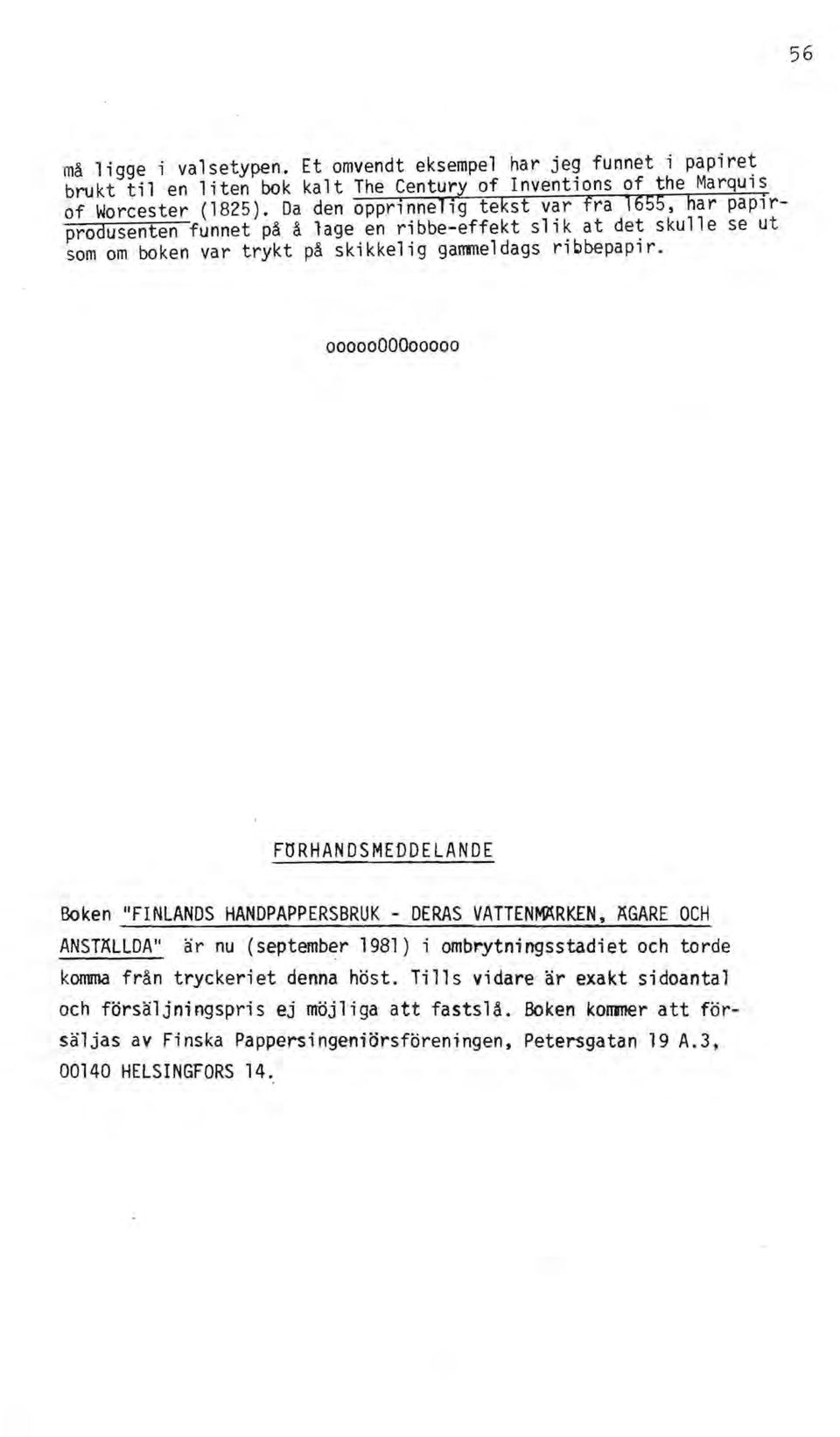 0000000000000 FöRHANDSMEDDELANDE Boken "FINLANDS HANDPAPPERSBRUK - DERAS VATTENMÄRKEN, ÄGARE OCH ANSTÄLLDA" är nu (september 1981) i ombrytningsstadiet och torde komma från