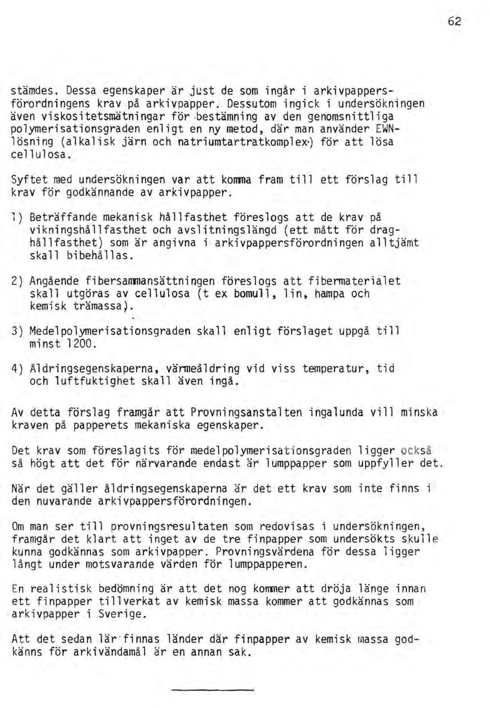 natriumtartratkomple~) för att lösa cellulosa. Syftet med undersökningen var att komma fram till ett rorslag till krav för godkännande av arkivpapper.