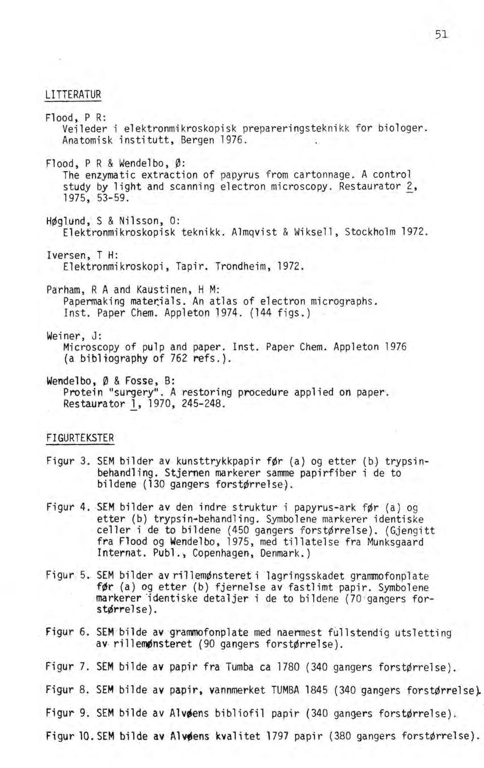 H0g1und, S & Nilsson, O: Elektronmikroskopisk teknikk. Almqvist & Wiksell, Stockholm 1972. Iversen, T H: Elektronmikroskopi, Tapir. Trondh.eim, 1972. Parham, R A and Kaustinen, H M: Papermaking mater.