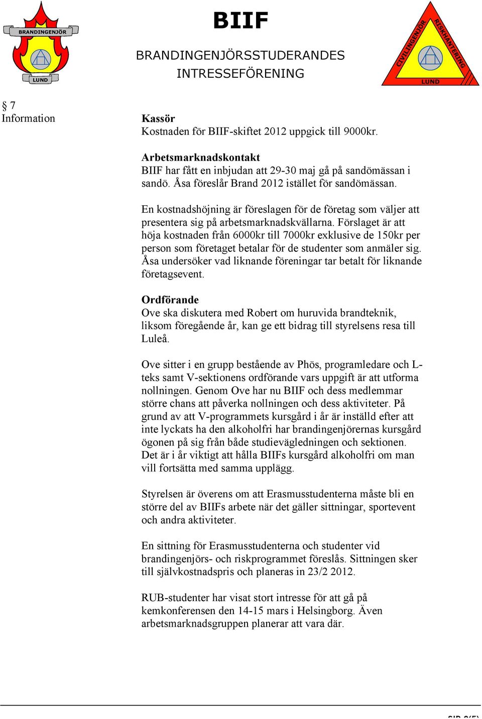 Förslaget är att höja kostnaden från 6000kr till 7000kr exklusive de 150kr per person som företaget betalar för de studenter som anmäler sig.