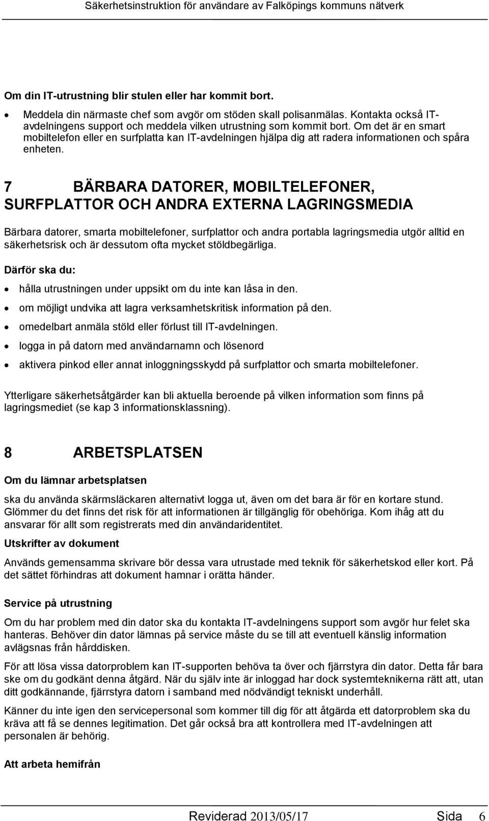 Om det är en smart mobiltelefon eller en surfplatta kan IT-avdelningen hjälpa dig att radera informationen och spåra enheten.