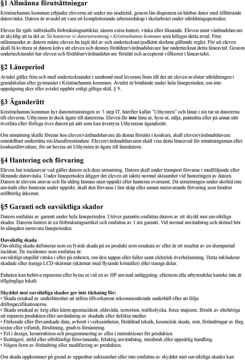Eleven samt vårdnadshavare är skyldig att ta del av Så hanterar vi datrutrustning i Kristinehamns kmmun sm bifgas detta avtal.