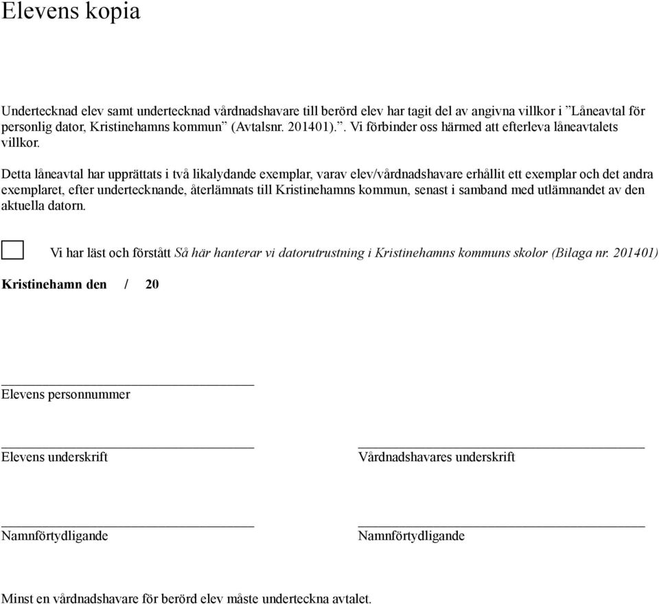 Detta låneavtal har upprättats i två likalydande exemplar, varav elev/vårdnadshavare erhållit ett exemplar ch det andra exemplaret, efter undertecknande, återlämnats till Kristinehamns kmmun,