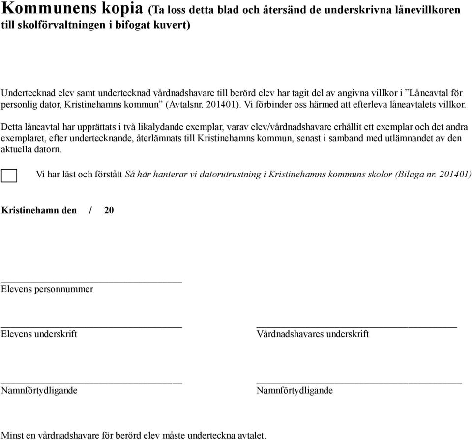 Detta låneavtal har upprättats i två likalydande exemplar, varav elev/vårdnadshavare erhållit ett exemplar ch det andra exemplaret, efter undertecknande, återlämnats till Kristinehamns kmmun, senast