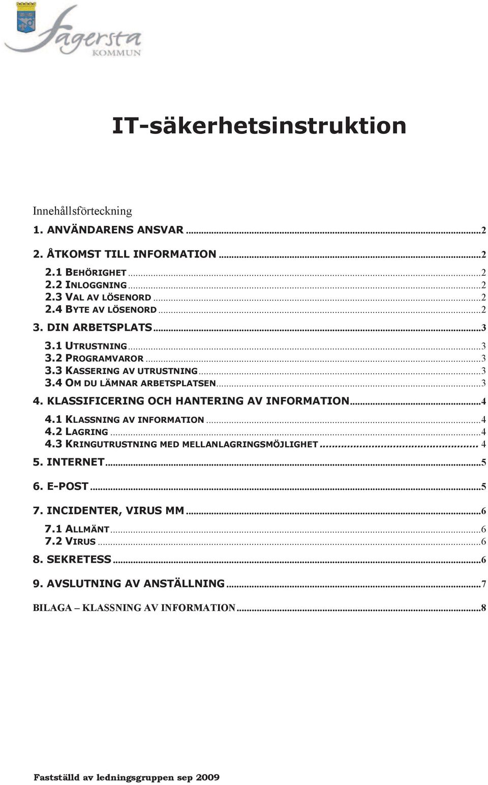 KLASSIFICERING OCH HANTERING AV INFORMATION...4 4.1 KLASSNING AV INFORMATION...4 4.2 LAGRING...4 4.3 KRINGUTRUSTNING MED MELLANLAGRINGSMÖJLIGHET... 4 5. INTERNET.