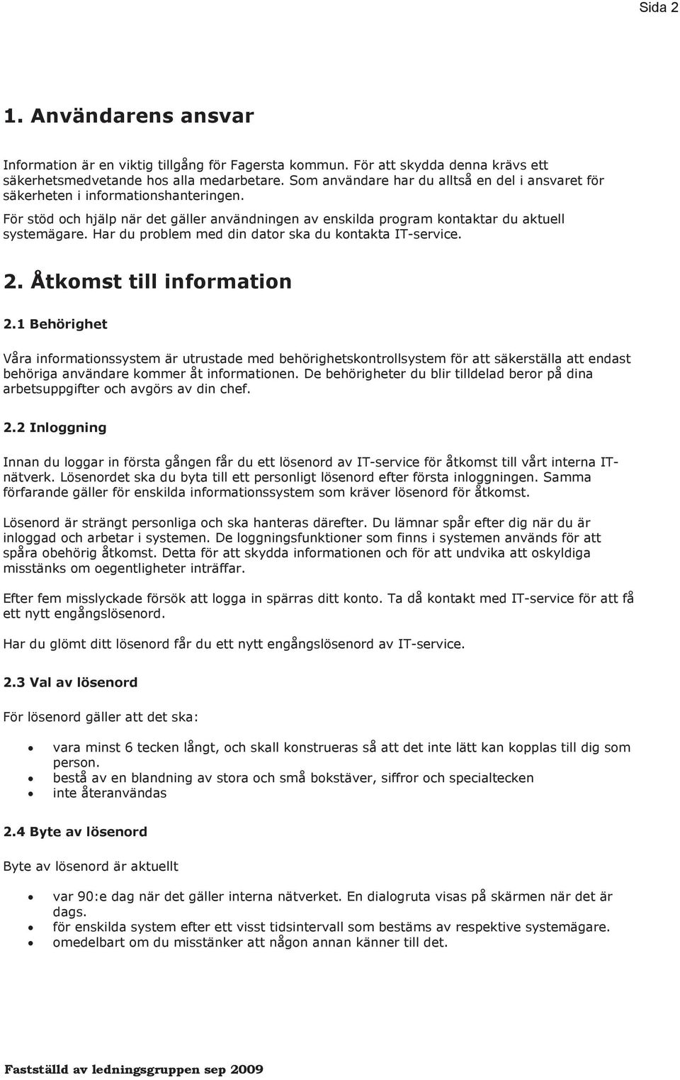 Har du problem med din dator ska du kontakta IT-service. 2. Åtkomst till information 2.