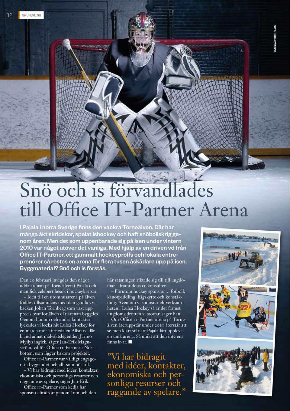 Med hjälp av en driven vd från Office IT-Partner, ett gammalt hockeyproffs och lokala entreprenörer så restes en arena för flera tusen åskådare upp på isen. Byggmaterial? Snö och is förstås.