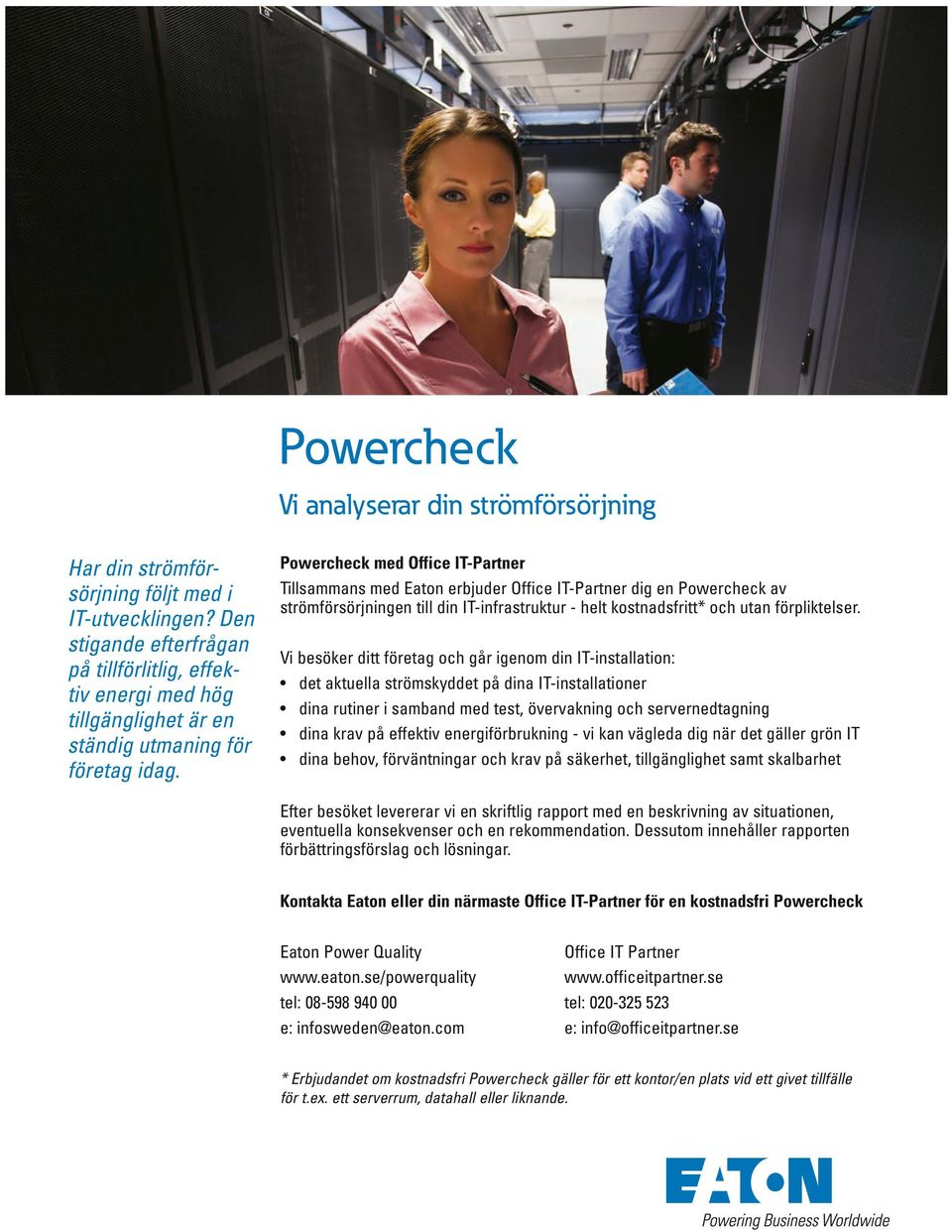 Powercheck med Office IT-Partner Tillsammans med Eaton erbjuder Office IT-Partner dig en Powercheck av strömförsörjningen till din IT-infrastruktur - helt kostnadsfritt* och utan förpliktelser.