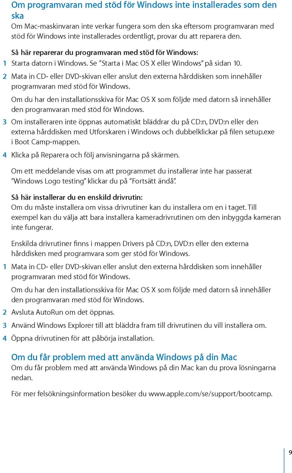 2 Mata in CD- eller DVD-skivan eller anslut den externa hårddisken som innehåller programvaran med stöd för Windows.