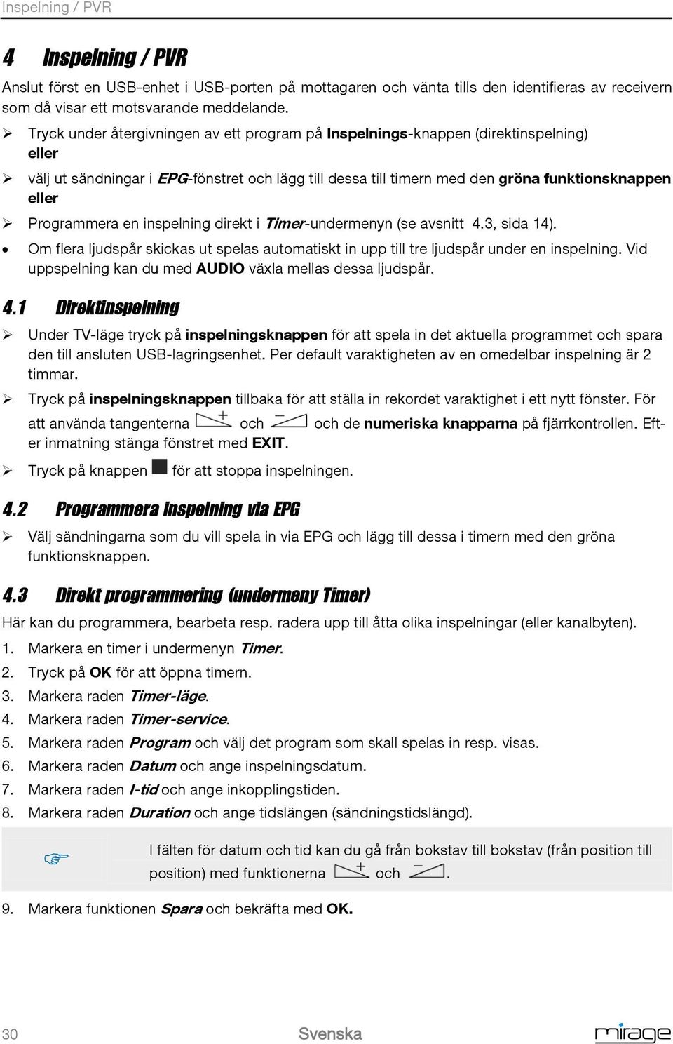 Programmera en inspelning direkt i Timer-undermenyn (se avsnitt 4.3, sida 14). Om flera ljudspår skickas ut spelas automatiskt in upp till tre ljudspår under en inspelning.