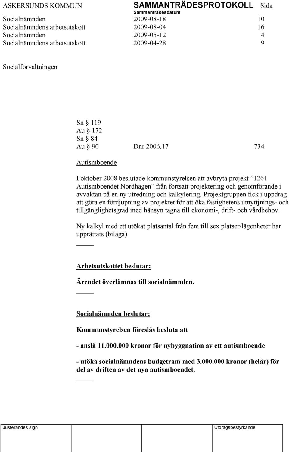 Projektgruppen fick i uppdrag att göra en fördjupning av projektet för att öka fastighetens utnyttjnings- och tillgänglighetsgrad med hänsyn tagna till ekonomi-, drift- och vårdbehov.