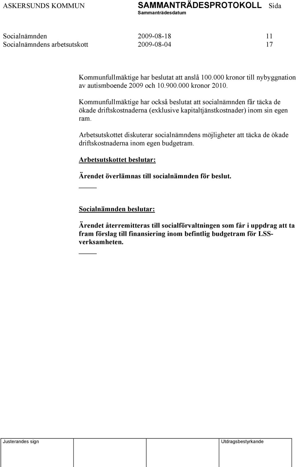 Kommunfullmäktige har också beslutat att socialnämnden får täcka de ökade driftskostnaderna (exklusive kapitaltjänstkostnader) inom sin egen ram.