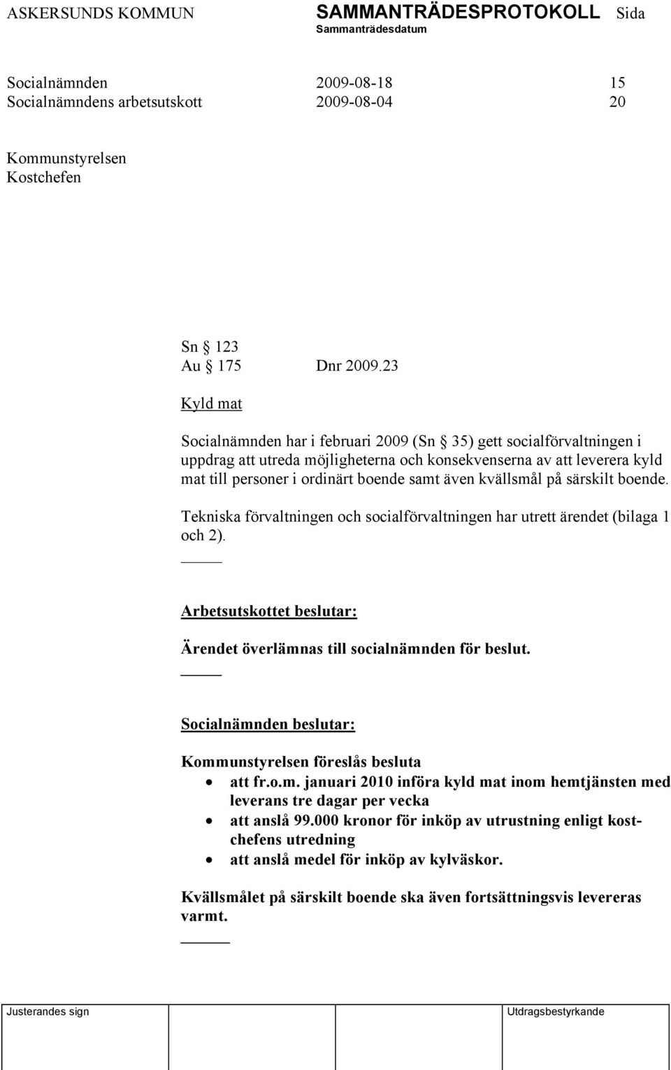 kvällsmål på särskilt boende. Tekniska förvaltningen och socialförvaltningen har utrett ärendet (bilaga 1 och 2). Arbetsutskottet beslutar: Ärendet överlämnas till socialnämnden för beslut.