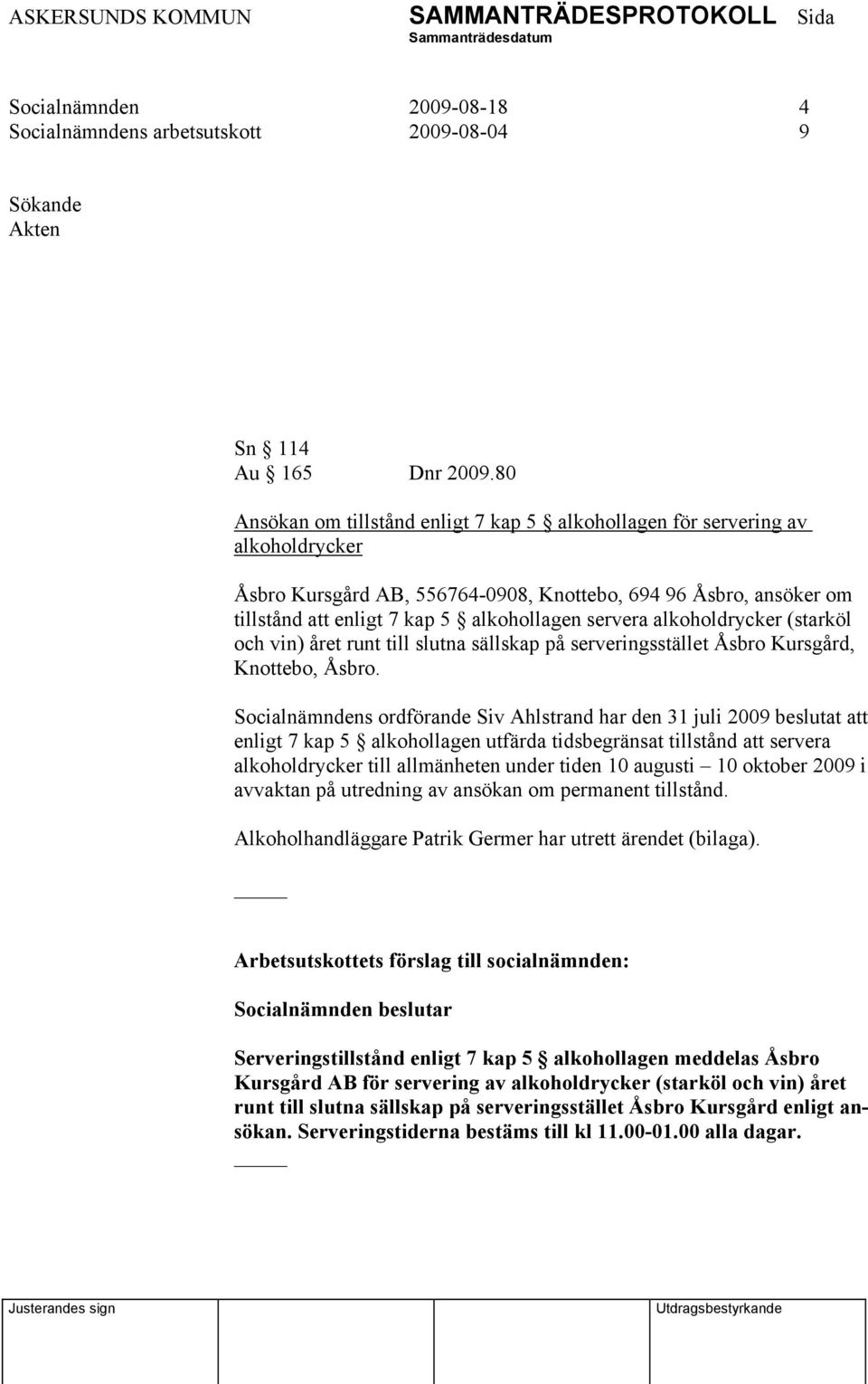 servera alkoholdrycker (starköl och vin) året runt till slutna sällskap på serveringsstället Åsbro Kursgård, Knottebo, Åsbro.