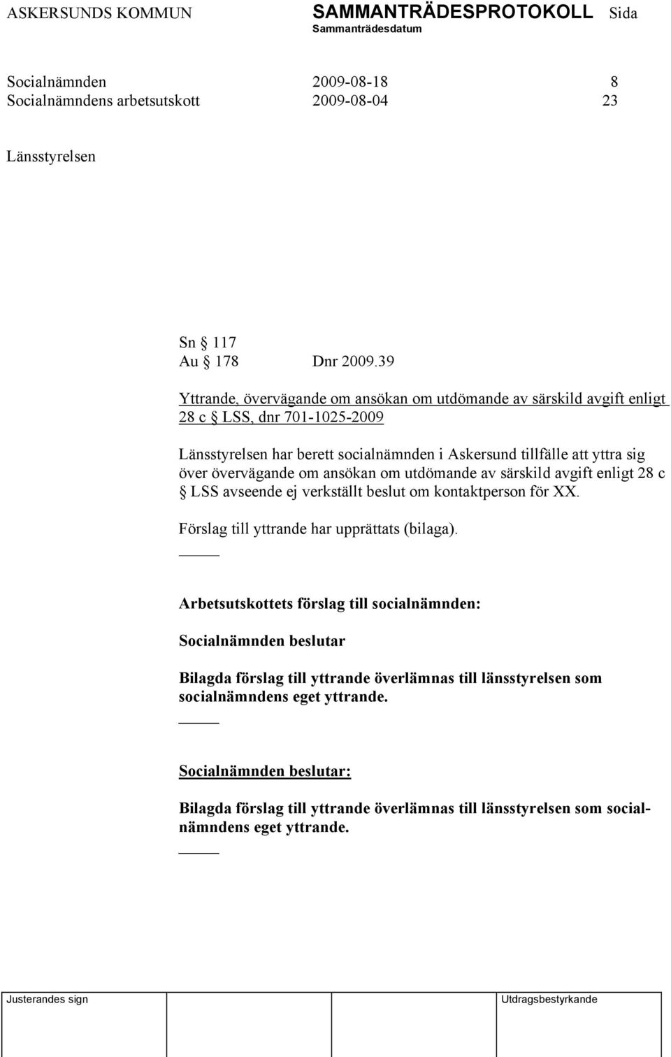 över övervägande om ansökan om utdömande av särskild avgift enligt 28 c LSS avseende ej verkställt beslut om kontaktperson för XX. Förslag till yttrande har upprättats (bilaga).