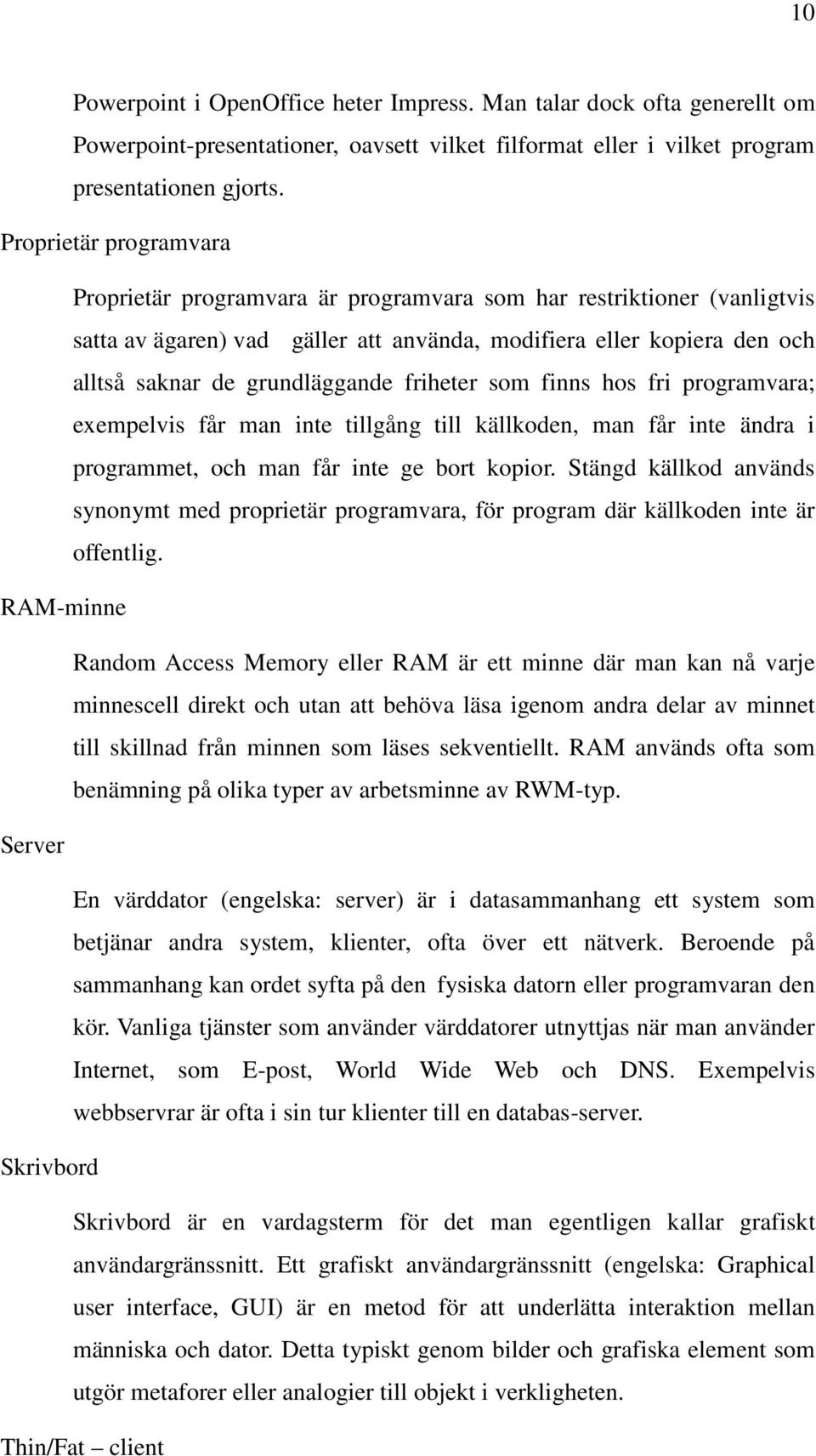 friheter som finns hos fri programvara; exempelvis får man inte tillgång till källkoden, man får inte ändra i programmet, och man får inte ge bort kopior.