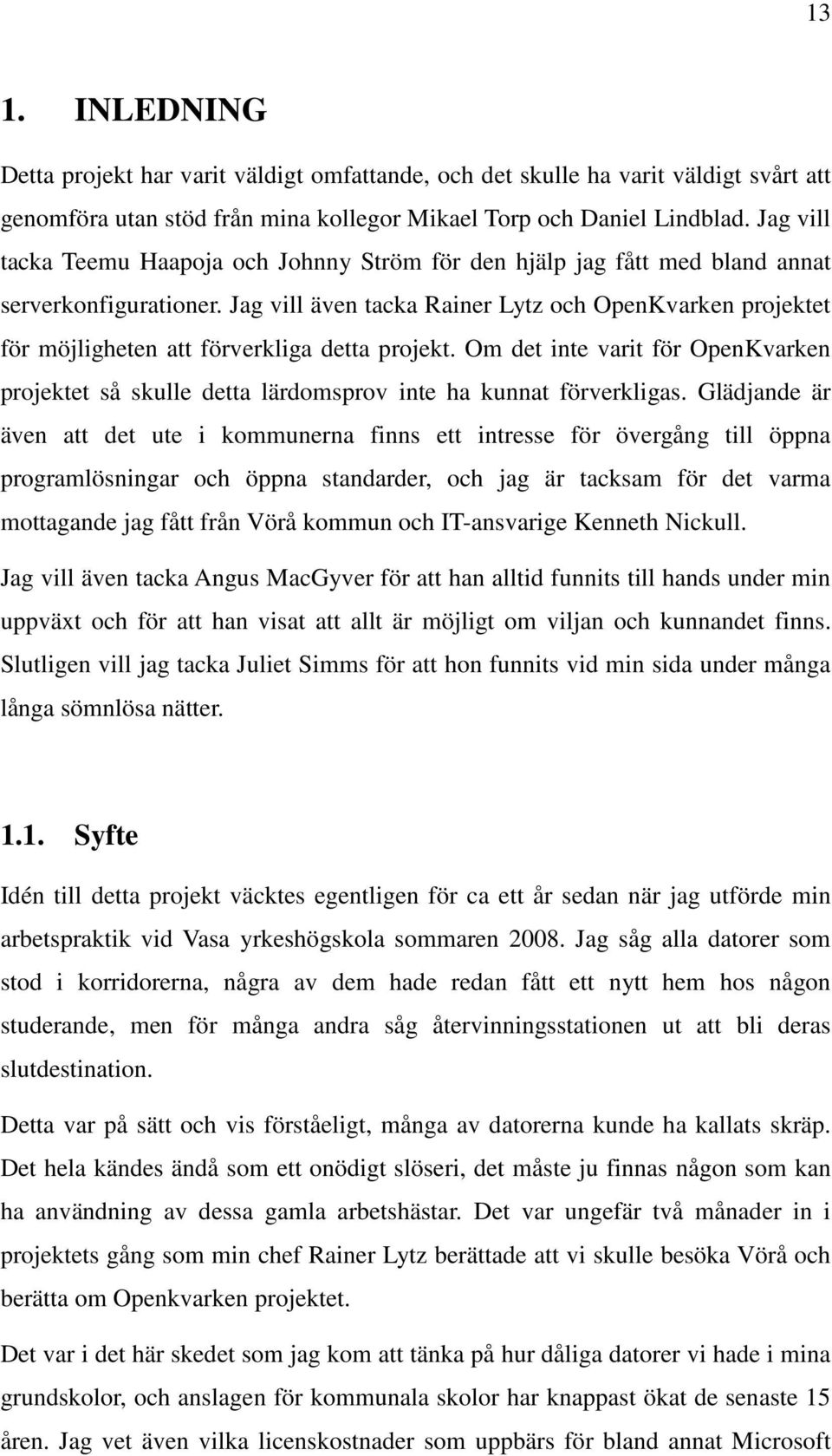 Jag vill även tacka Rainer Lytz och OpenKvarken projektet för möjligheten att förverkliga detta projekt.