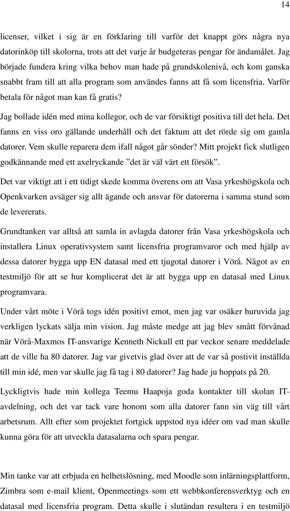 Jag bollade idén med mina kollegor, och de var försiktigt positiva till det hela. Det fanns en viss oro gällande underhåll och det faktum att det rörde sig om gamla datorer.