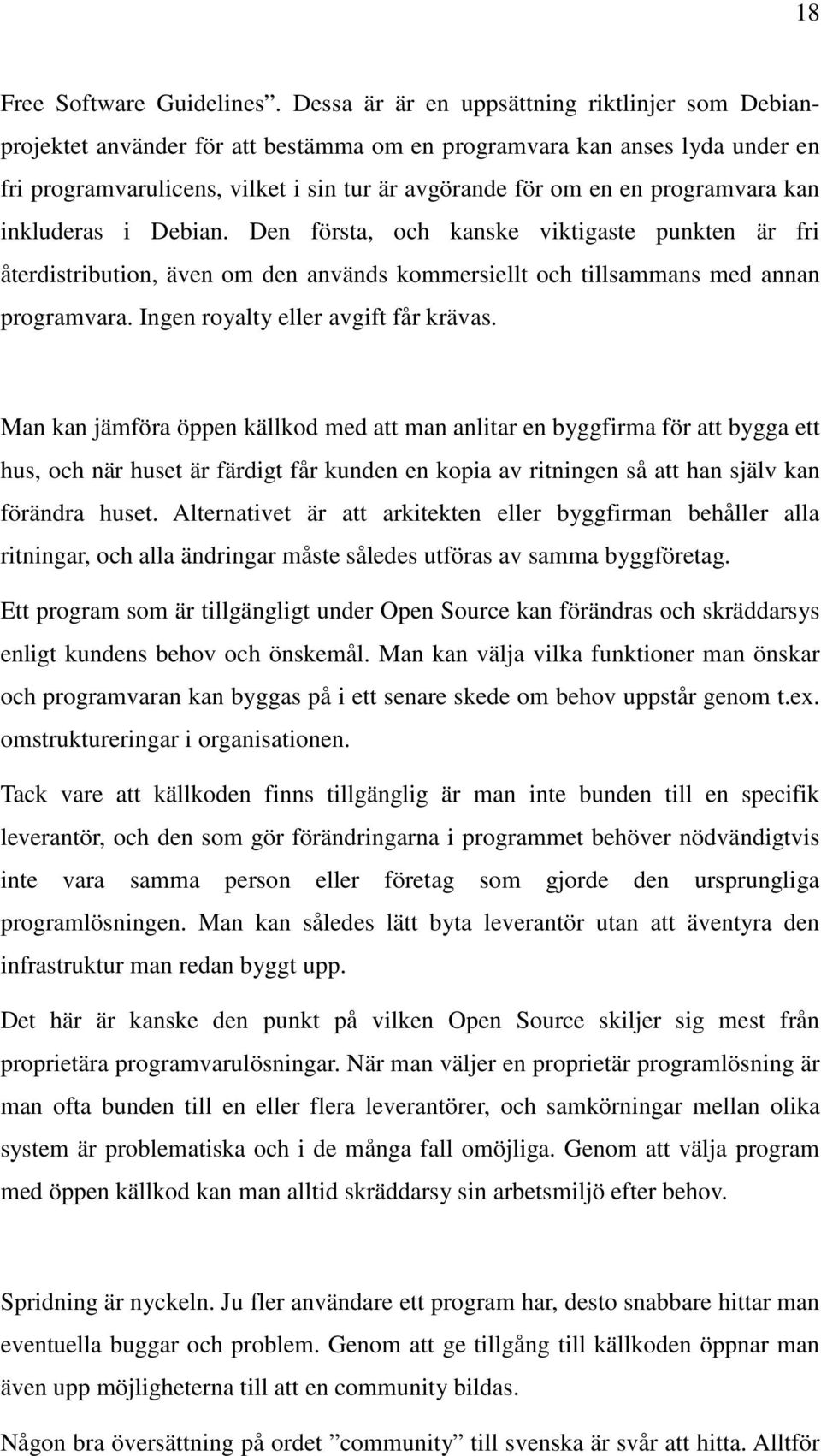 programvara kan inkluderas i Debian. Den första, och kanske viktigaste punkten är fri återdistribution, även om den används kommersiellt och tillsammans med annan programvara.