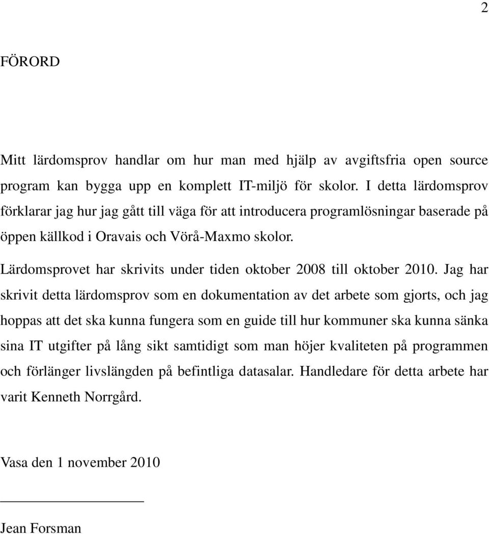 Lärdomsprovet har skrivits under tiden oktober 2008 till oktober 2010.