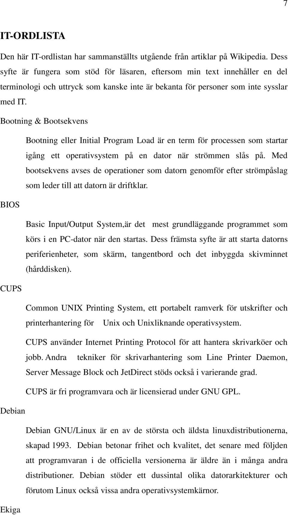 Bootning & Bootsekvens Bootning eller Initial Program Load är en term för processen som startar igång ett operativsystem på en dator när strömmen slås på.