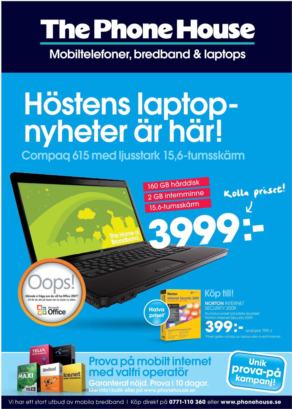 NORTON INTERNET SECURITY 2009 Nu halva priset på bästa skyddet: Norton Internet Security 2009. 399:- (ord pris 799:-) *Priset gäller vid köp av laptop eller mobilt internet.